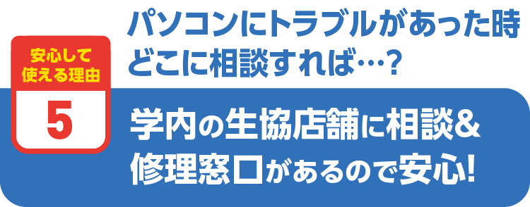 学内の生協店舗に相談＆修理窓口があるので安心！